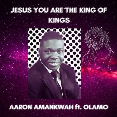Jesus You are the King of Kings ft. OLAMO | Boomplay Music