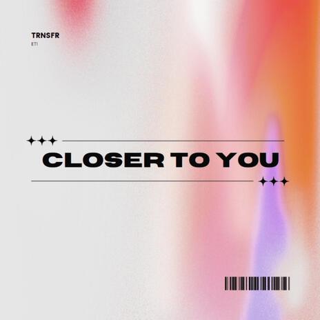 CLOSER TO YOU | Boomplay Music