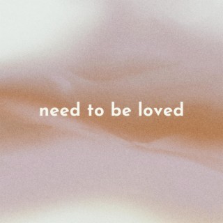 Need To Be Loved