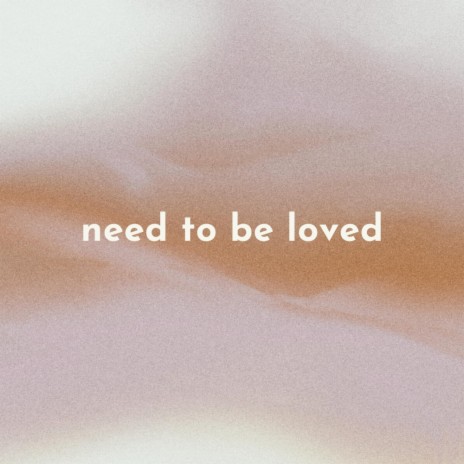 Need To Be Loved | Boomplay Music
