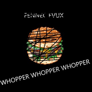 Whopper Whopper Whopper