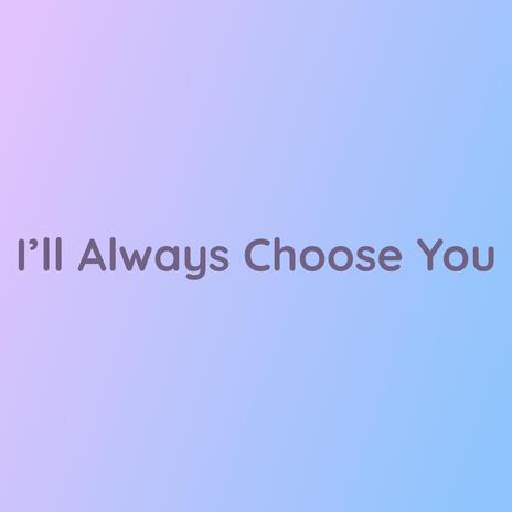 I'll Always Choose You