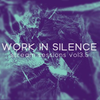 Work in Silence (Stream Sessions vol 3.5)