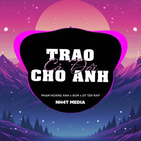 Trao Cả Đời Cho Anh (NH4T Remix) ft. Phạm Hoàng Anh | Boomplay Music