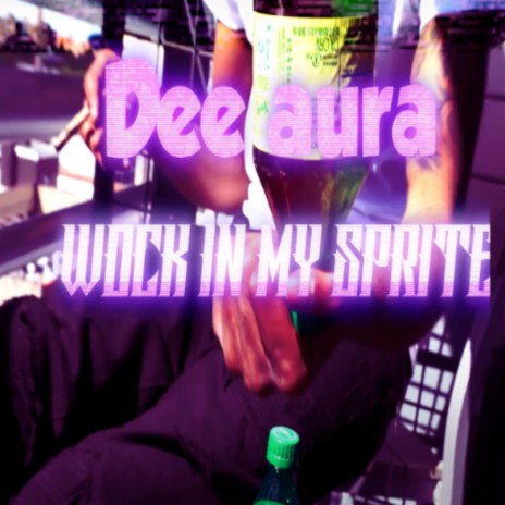 Wock in my Sprite ft. Dee Aura | Boomplay Music