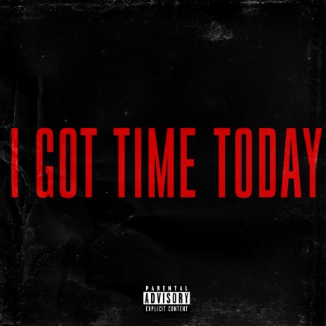 I Got Time Today | Boomplay Music