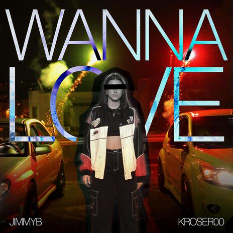 WANNA LOVE ft. Kroser00 | Boomplay Music