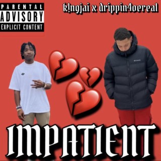 impatient ft. drippin4oereal lyrics | Boomplay Music