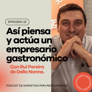 Ep 22 - Así piensa y actúa un empresario gastronómico. Con Rui Pereira de Della Nonna.