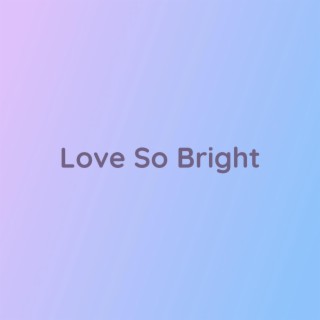 Love So Bright