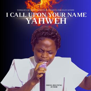 I Call Upon Your Name Yahweh (TONGUES OF FIRE, SPIRITUAL CHANTS FOR ELEVATION)