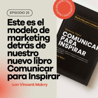 Ep 25 - Este es el modelo de marketing detrás de nuestro nuevo libro: Comunicar para Inspirar