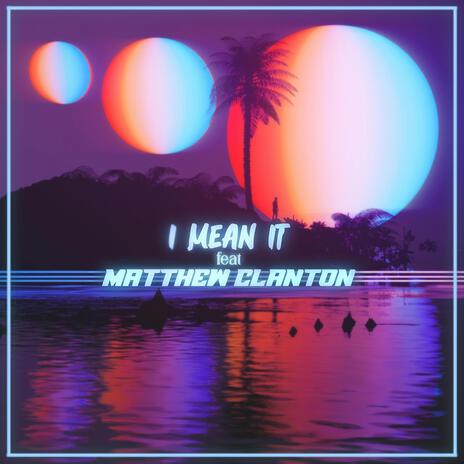 I Mean it ft. Matthew Clanton | Boomplay Music