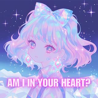 Am I in your heart?