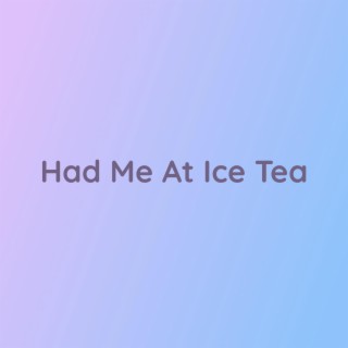 Had Me At Ice Tea