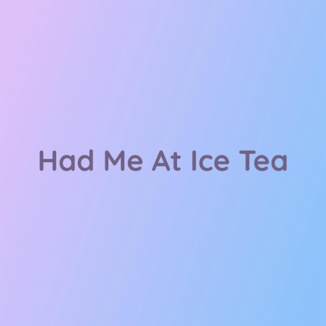 Had Me At Ice Tea | Boomplay Music