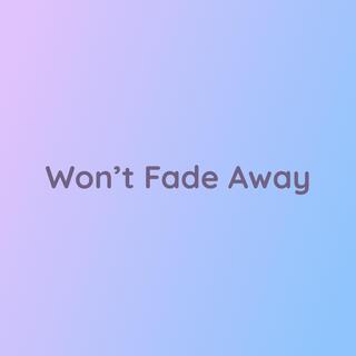 Won't Fade Away