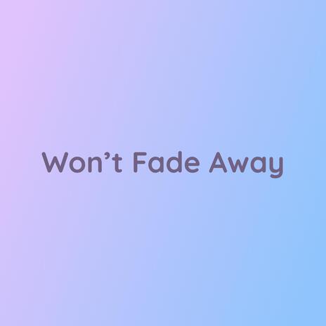 Won't Fade Away