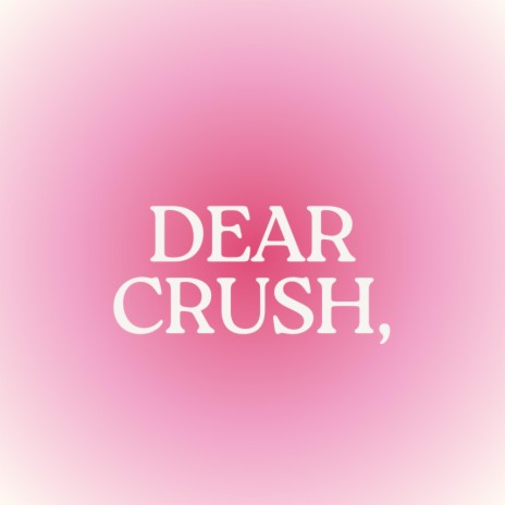 Dear Crush, | Boomplay Music