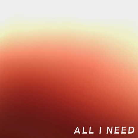 All I Need | Boomplay Music