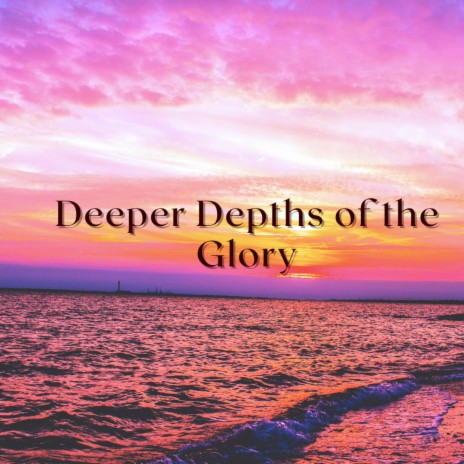 Deeper Depths of the Glory | Boomplay Music