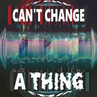 Can't Change a Thing