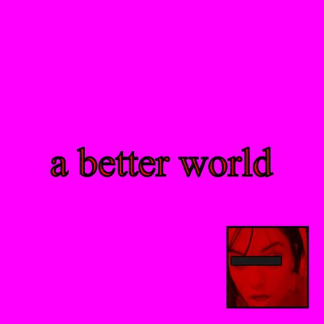 a better world