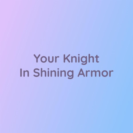 Your Knight In Shining Armor | Boomplay Music