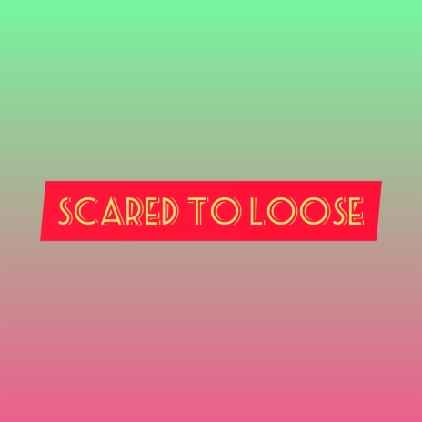 SCARED TO LOOSE | Boomplay Music