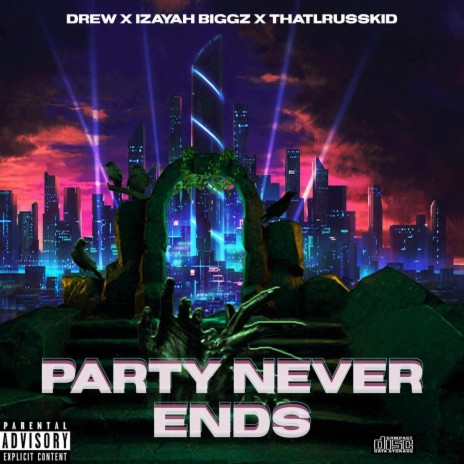 PARTY NEVER ENDS ft. thatkidlruss & Izayah Biggs | Boomplay Music