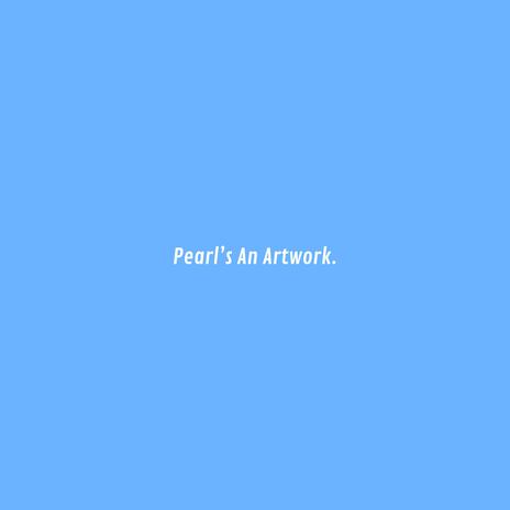 Pearl's An Artwork. | Boomplay Music