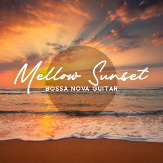 Mellow Sunset: Smooth Bossa Nova Guitar Songs, Positive Summer Vibes Music