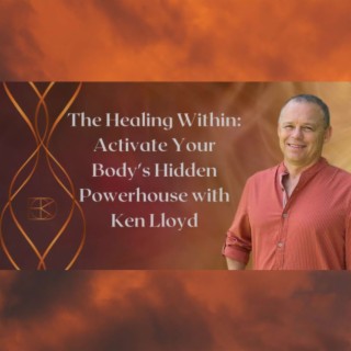 The Healing Within: Activate Your Body's Hidden Powerhouse with Ken Lloyd