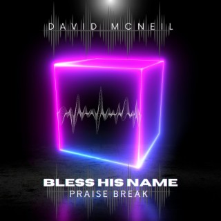 Bless His Name Praise Break