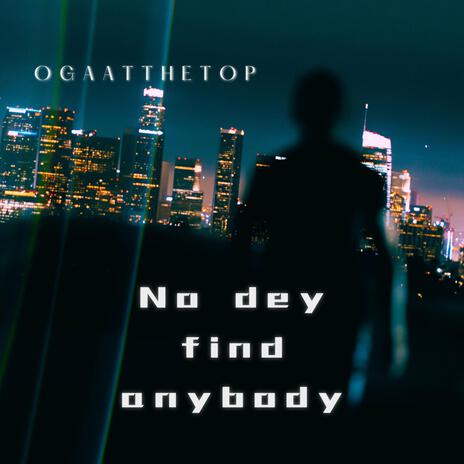 No dey find anybody | Boomplay Music