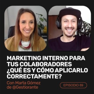 Ep 69 - Marketing interno para tus colaboradores, ¿Qué es y cómo aplicarlo correctamente? Con Marta Gómez de Gestiorante