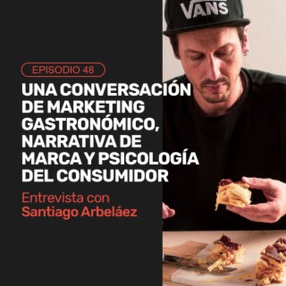 Ep 48 - Una conversación de marketing gastronómico, narrativa de marca y psicología del consumidor. Con Santiago Arbeláez