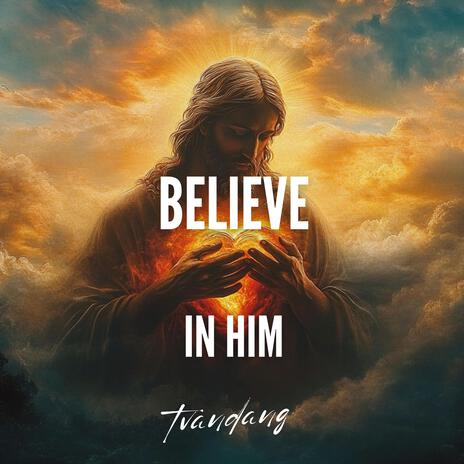 Believe In Him