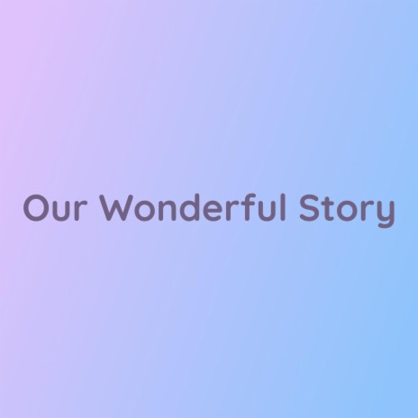 Our Wonderful Story | Boomplay Music