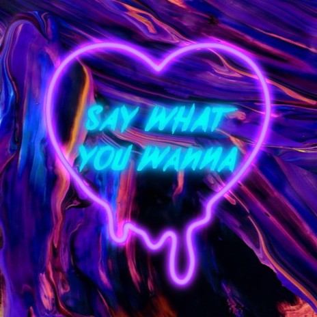 Say What You Wanna | Boomplay Music