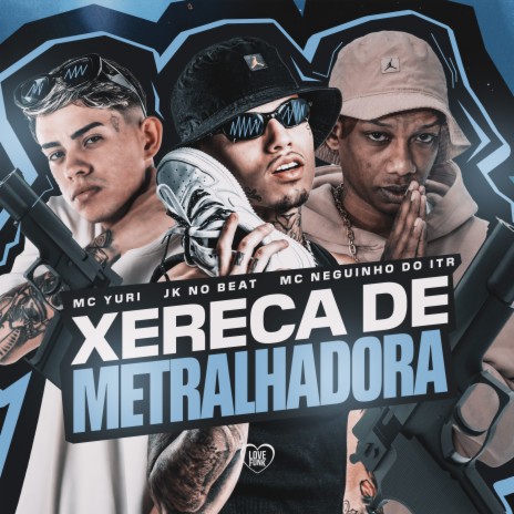 Xereka de Metralhadora ft. JK NO BEAT & Love Funk | Boomplay Music