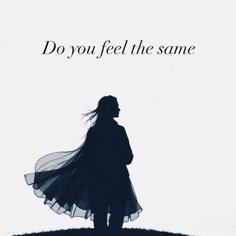 Do you feel the same | Boomplay Music