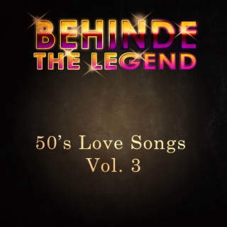 Behind The Legend - 50's Love Songs, Vol. 3
