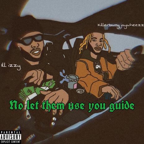 NO LET THEM USE YOU GUIDE ft. KillerBwoy Jaywheezz | Boomplay Music