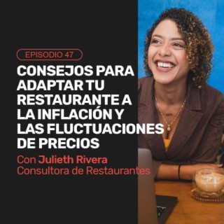 Ep 47 - Consejos para adaptar tu restaurante a la inflación y las fluctuaciones de precios con Julieth Rivera Consultora de Restaurantes