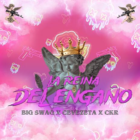 La Reyna Del Engaño ft. BIG SWAG, CEVEZETA & CKR | Boomplay Music