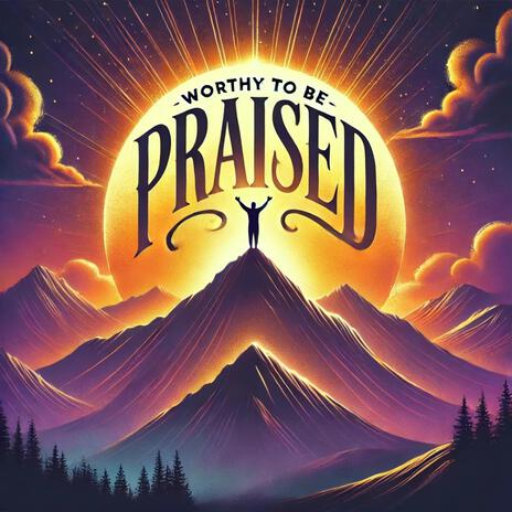 Worthy To Be Praise | Boomplay Music