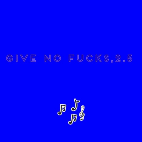 Give No Fucks,2.5 ft. Dee Dee | Boomplay Music