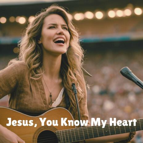 Jesus, You Know My Heart | Boomplay Music