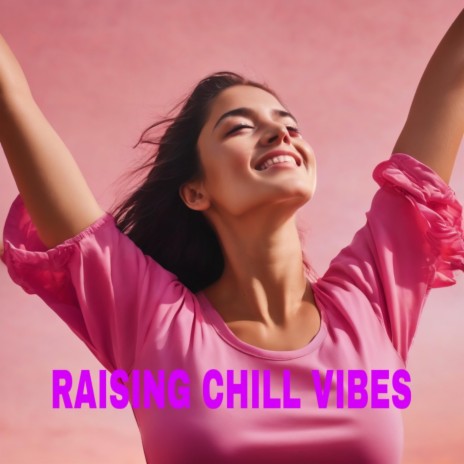 Raising Chill Vibes | Boomplay Music